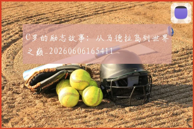 C罗的励志故事:从马德拉岛到世界之巅_20260606165411