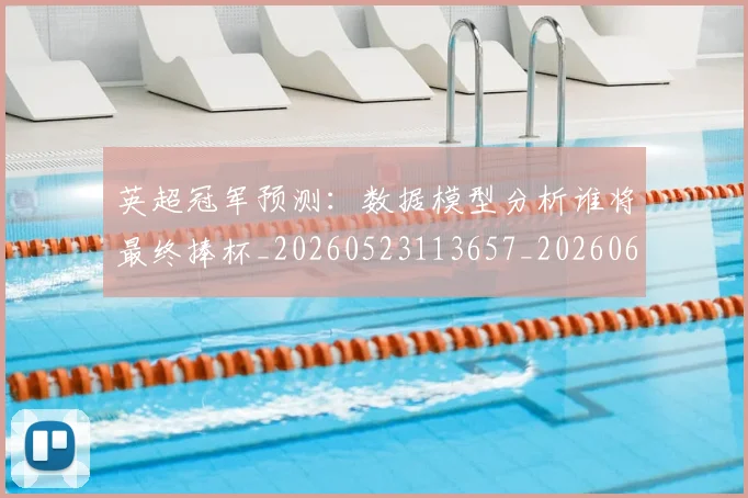 英超冠军预测：数据模型分析谁将最终捧杯_20260523113657_20260610170028